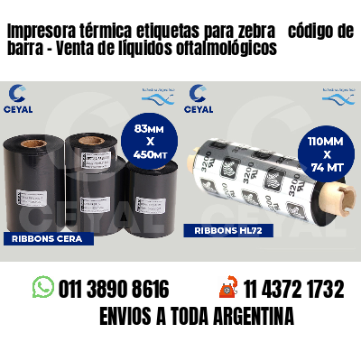Impresora térmica etiquetas para zebra  código de barra - Venta de líquidos oftalmológicos